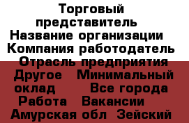 Торговый представитель › Название организации ­ Компания-работодатель › Отрасль предприятия ­ Другое › Минимальный оклад ­ 1 - Все города Работа » Вакансии   . Амурская обл.,Зейский р-н